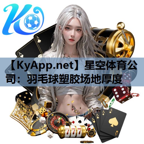 星空体育公司：羽毛球塑胶场地厚度