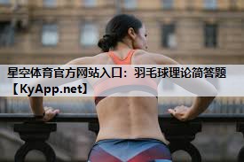 星空体育官方网站入口：羽毛球理论简答题