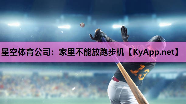 星空体育公司：家里不能放跑步机