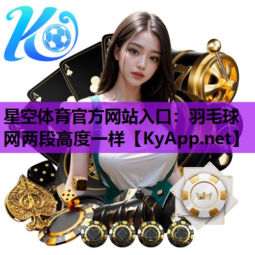 星空体育官方网站入口：羽毛球网两段高度一样