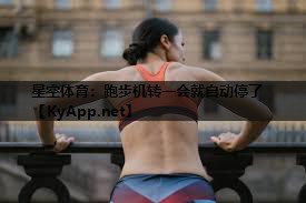 星空体育：跑步机转一会就自动停了