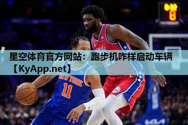 星空体育官方网站：跑步机咋样启动车辆