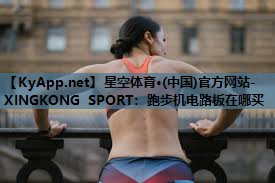 星空体育·(中国)官方网站-XINGKONG SPORT：跑步机电路板在哪买