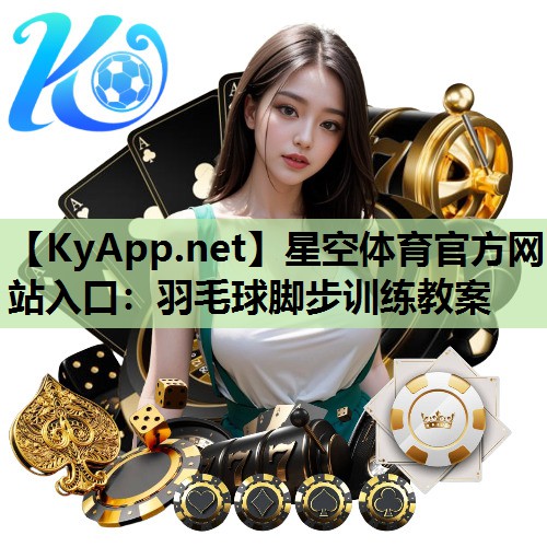 星空体育官方网站入口：羽毛球脚步训练教案