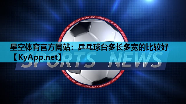 乒乓球台多长多宽的比较好 乒乓球台多长多宽的比较好