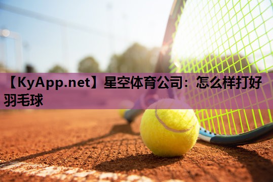 怎么样打好羽毛球 怎么样打好羽毛球