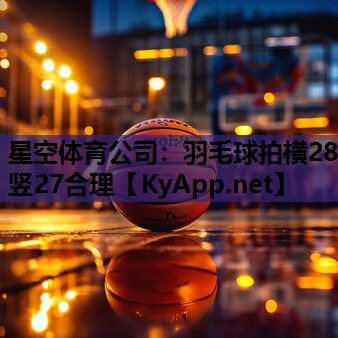 羽毛球拍横28竖27合理 羽毛球拍横28竖27合理