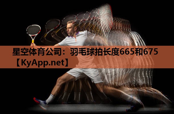 羽毛球拍长度665和675 羽毛球拍长度665和675