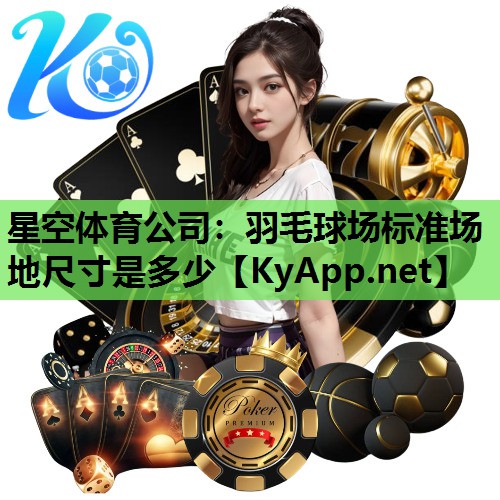 羽毛球场标准场地尺寸是多少 羽毛球场标准场地尺寸是多少