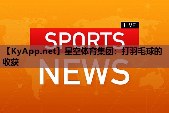 打羽毛球的收获 打羽毛球的收获