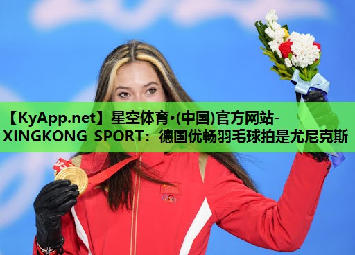 德国优畅羽毛球拍是尤尼克斯 德国优畅羽毛球拍是尤尼克斯